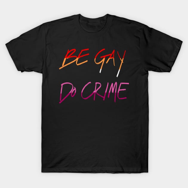 Be Lesbian Do Crime T-Shirt by AlexTal